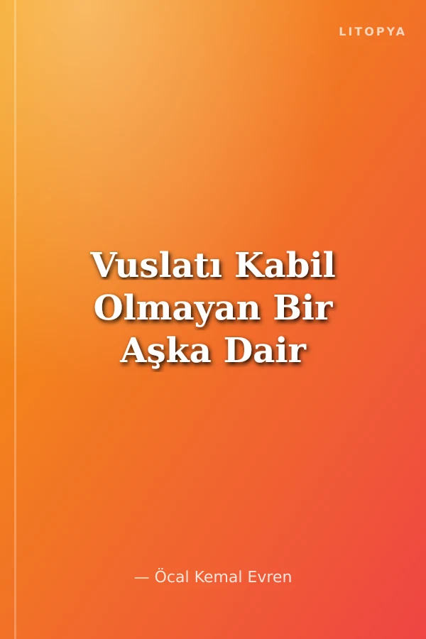 Vuslatı Kabil Olmayan Bir Aşka Dair