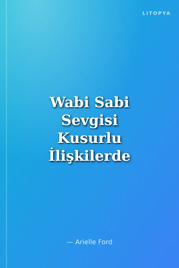 Wabi Sabi Sevgisi Kusurlu İlişkilerde Kusursuz Aşkı Bulma Sanatı