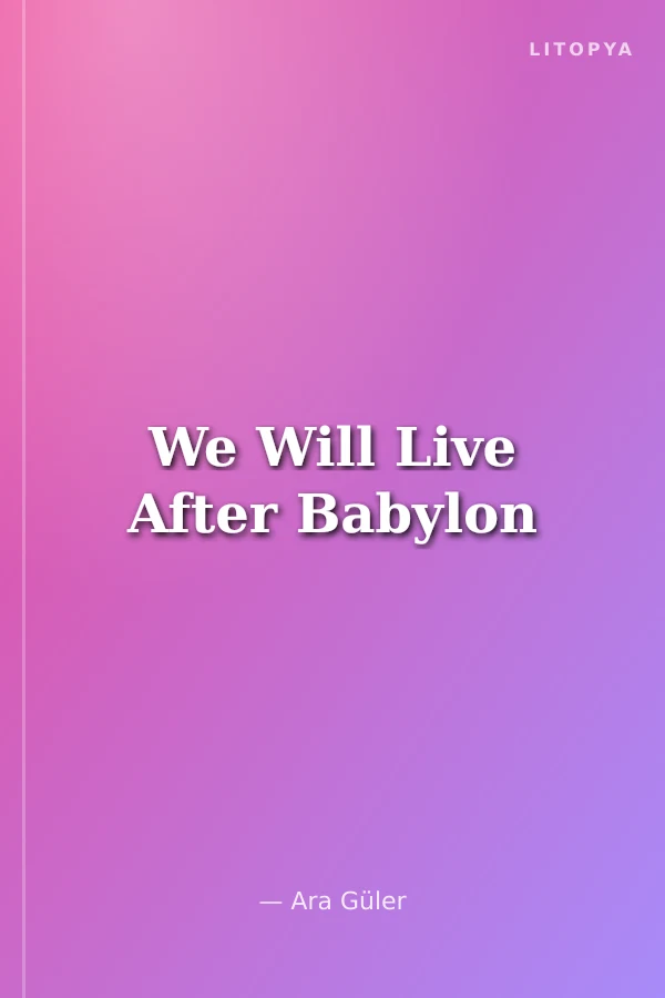 We Will Live After Babylon
