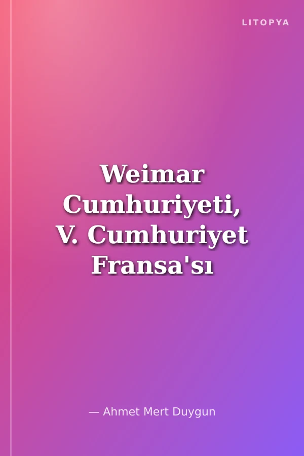 Weimar Cumhuriyeti, V. Cumhuriyet Fransa'sı ve Türkiye Modelleri Işığında 1919'dan 2024'e Anayasacılık