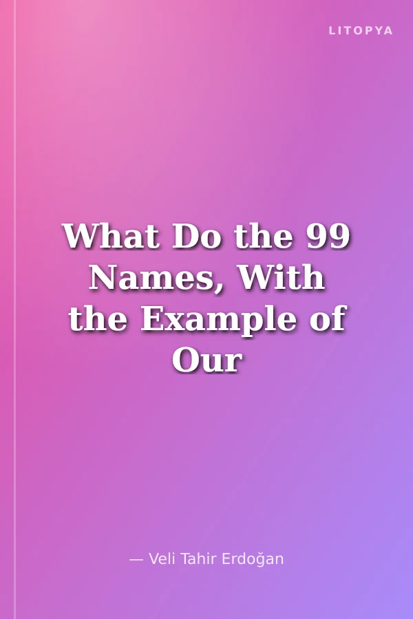 What Do the 99 Names, With the Example of Our Prophet, Say to Me?