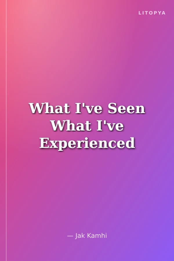 What I've Seen What I've Experienced
