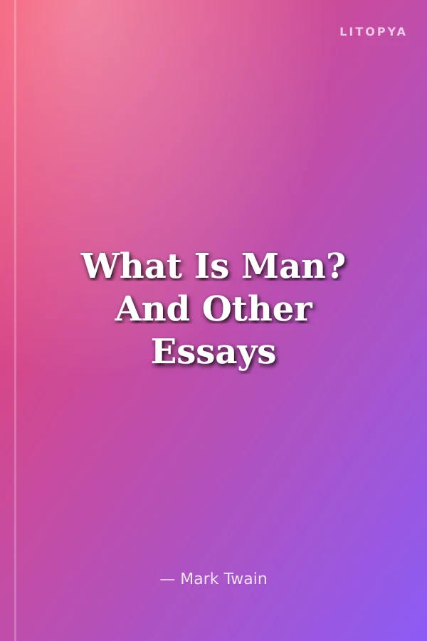 What Is Man? And Other Essays