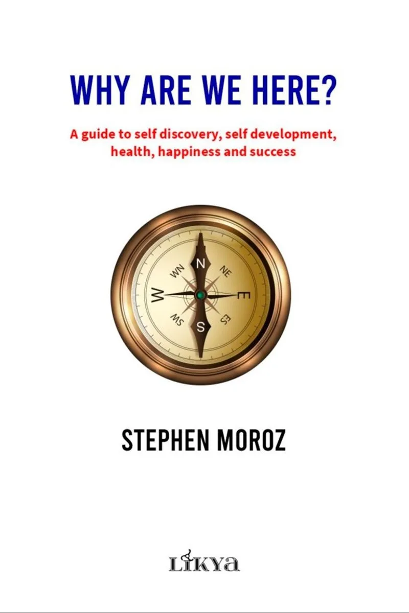 Why Are We Here? A Guide To Self Discovery, Self Development, Health, Happiness And Success