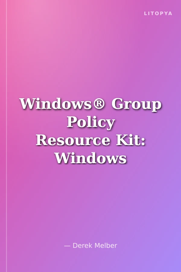 Windows® Group Policy Resource Kit: Windows Server® 2008 and Windows Vista®