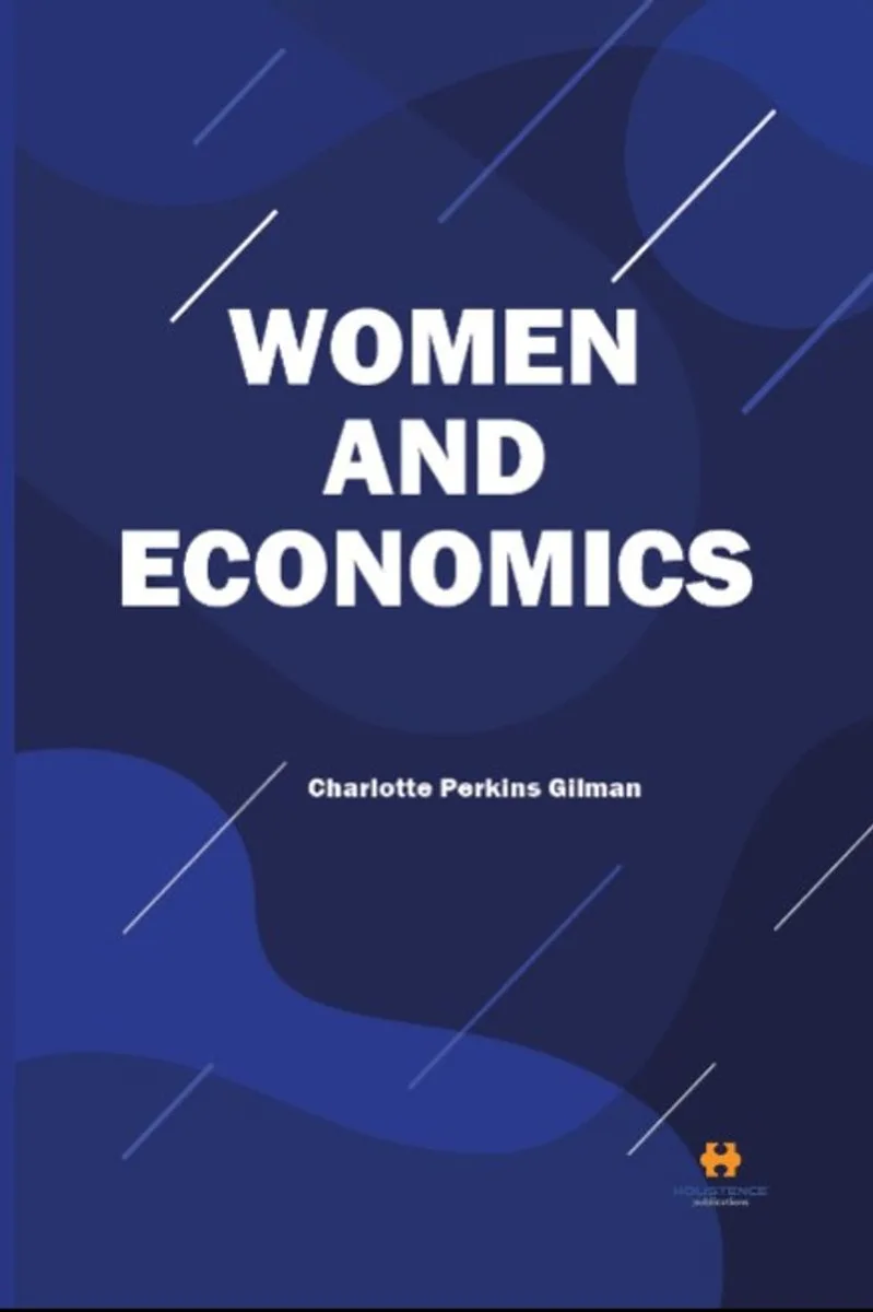 Women and Economics A Study of the Economic Relation Between Men and Women as a Factor in Socia