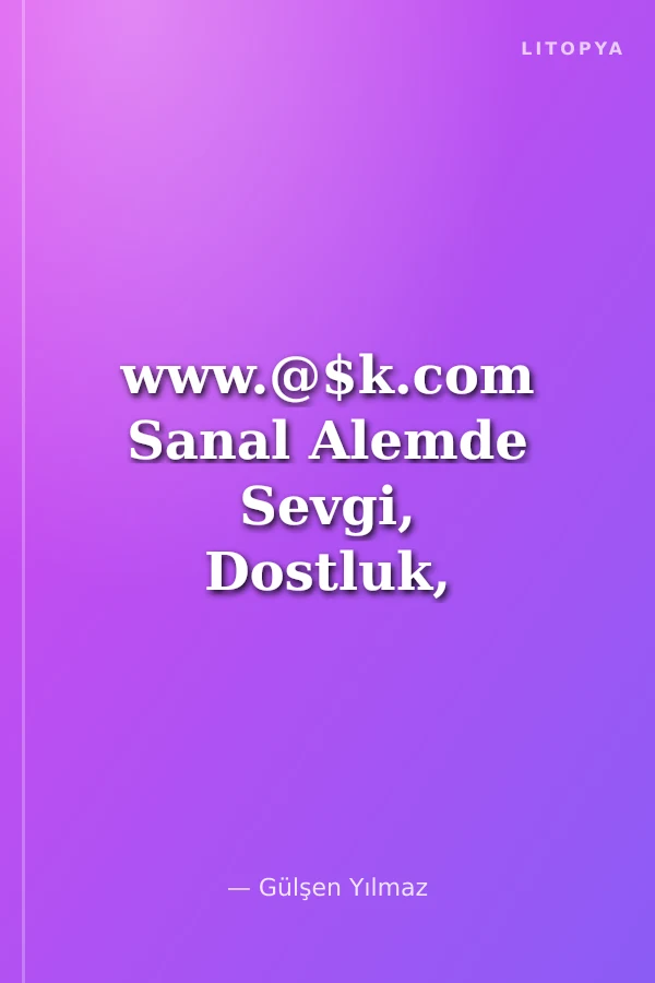 www.@$k.com Sanal Alemde Sevgi, Dostluk, Aşk ve Erotizm