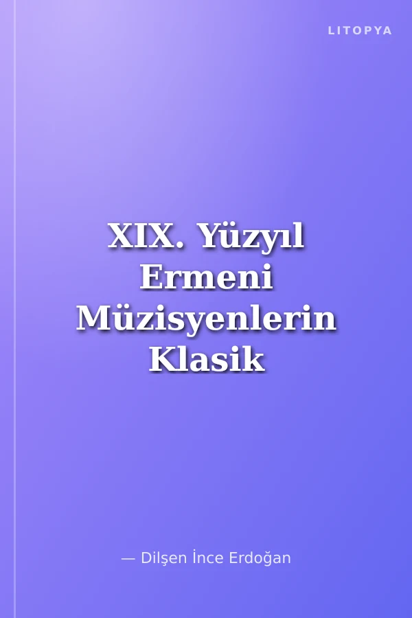 XIX. Yüzyıl Ermeni Müzisyenlerin Klasik Osmanlı Müziği'ne Katkıları