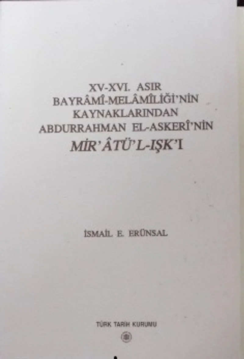 XV-XVI. Asır Bayram&icirc;-Melam&icirc;liği'nin Kaynaklarından Abdurrahman el-Asker&icirc;'nin Mir'&Acirc;tü'l-Işk'ı / 13-Z-99