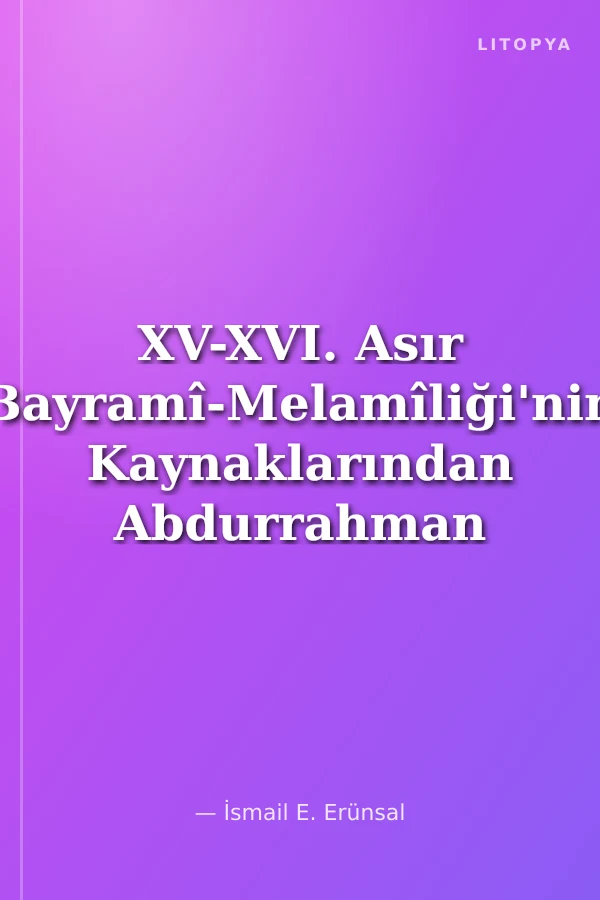XV-XVI. Asır Bayramî-Melamîliği'nin Kaynaklarından Abdurrahman el-Askerî'nin Mir'Âtü'l-Işk'ı / 13-Z-99