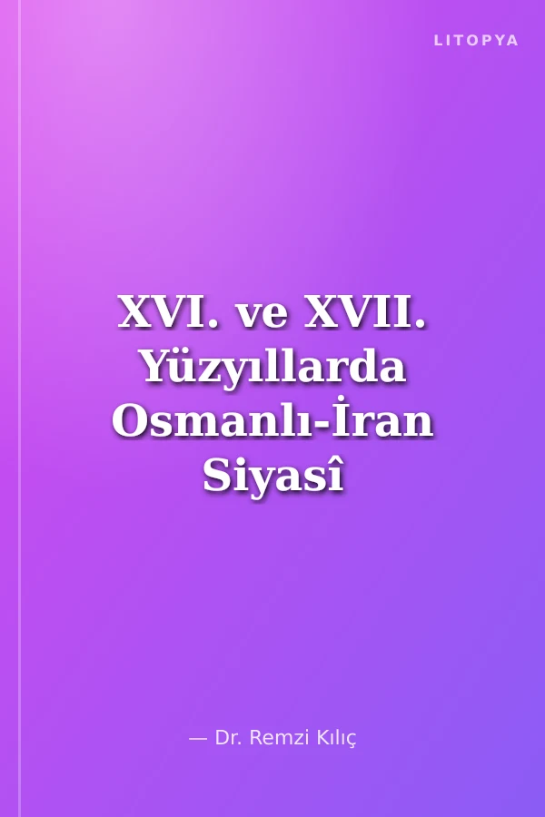 XVI. ve XVII. Yüzyıllarda Osmanlı-İran Siyasî Antlaşmaları