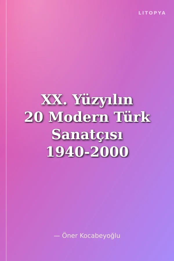 XX. Yüzyılın 20 Modern Türk Sanatçısı 1940-2000 / Papko-Öner Kocabeyoğlu Koleksiyonu