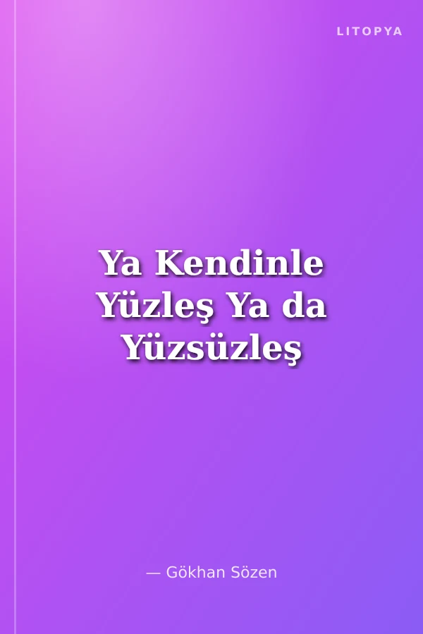Ya Kendinle Yüzleş Ya da Yüzsüzleş