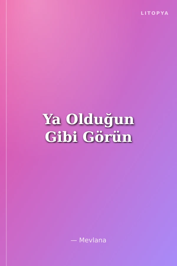 Ya Olduğun Gibi Görün