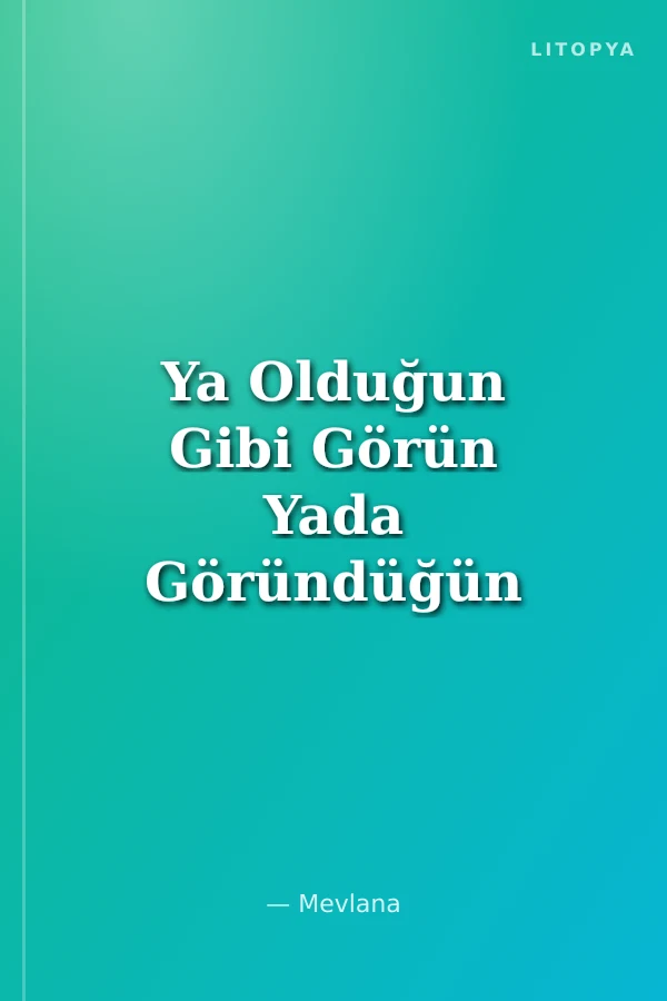 Ya Olduğun Gibi Görün Yada Göründüğün Gibi Ol