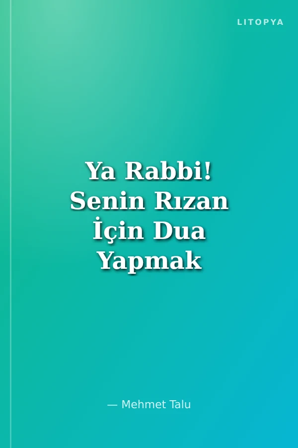 Ya Rabbi! Senin Rızan İçin Dua Yapmak İstiyorum