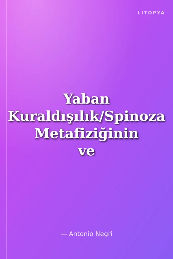 Yaban Kuraldışılık/Spinoza Metafiziğinin ve Siyasetinin Gücü