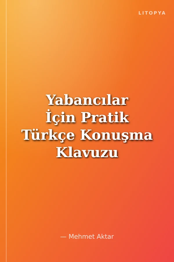 Yabancılar İçin Pratik Türkçe Konuşma Klavuzu - A Practical Guide to Spoken Türkish For Foreign Travellers