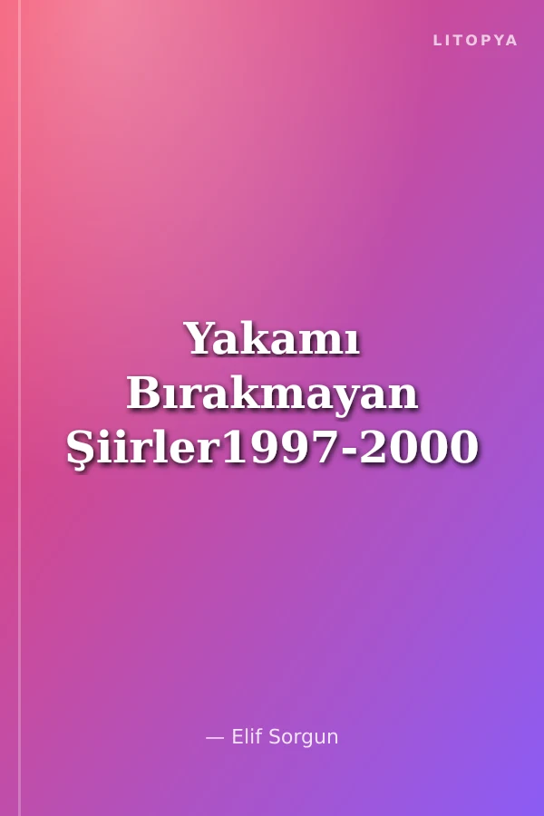 Yakamı Bırakmayan Şiirler1997-2000