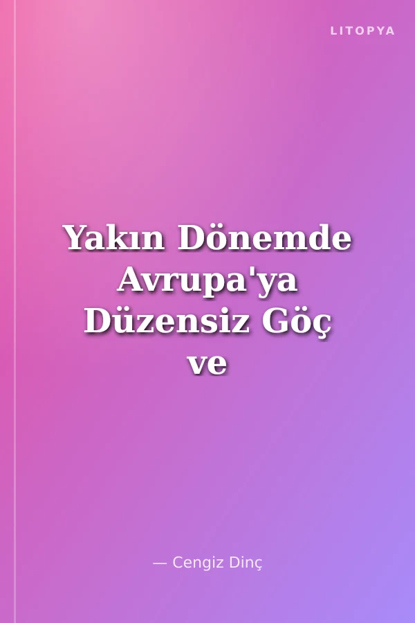 Yakın Dönemde Avrupa'ya Düzensiz Göç ve Güvenlik Boyutu