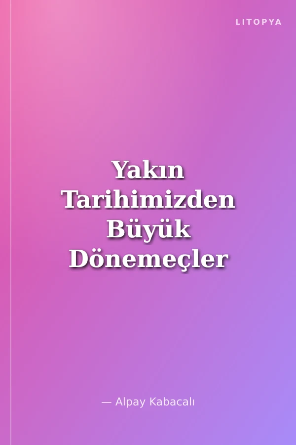 Yakın Tarihimizden Büyük Dönemeçler