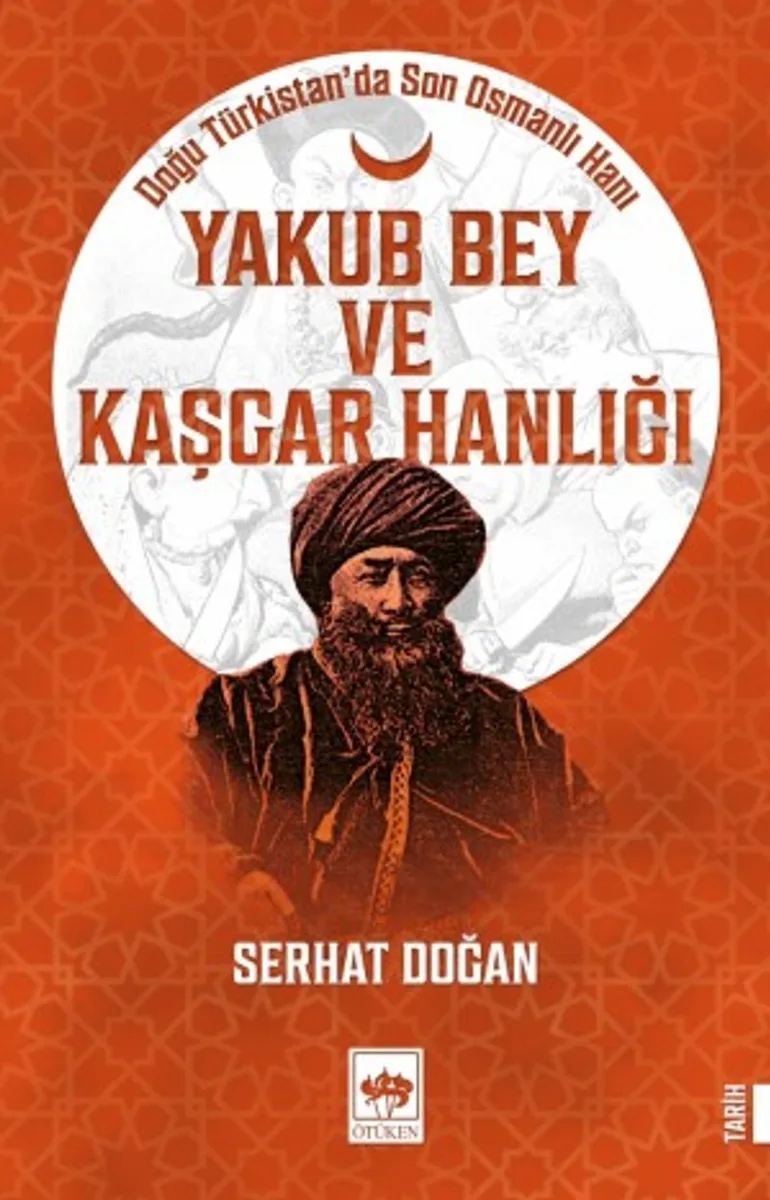 Yakub Bey ve Kaşgar Hanlığı Doğu Türkistan'da Son Osmanlı Hanı