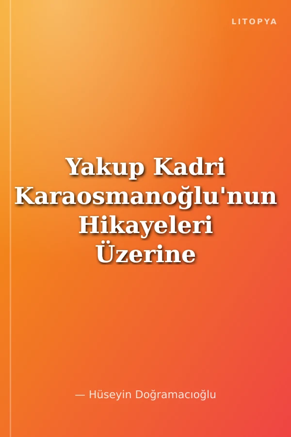 Yakup Kadri Karaosmanoğlu'nun Hikayeleri Üzerine Bir İnceleme