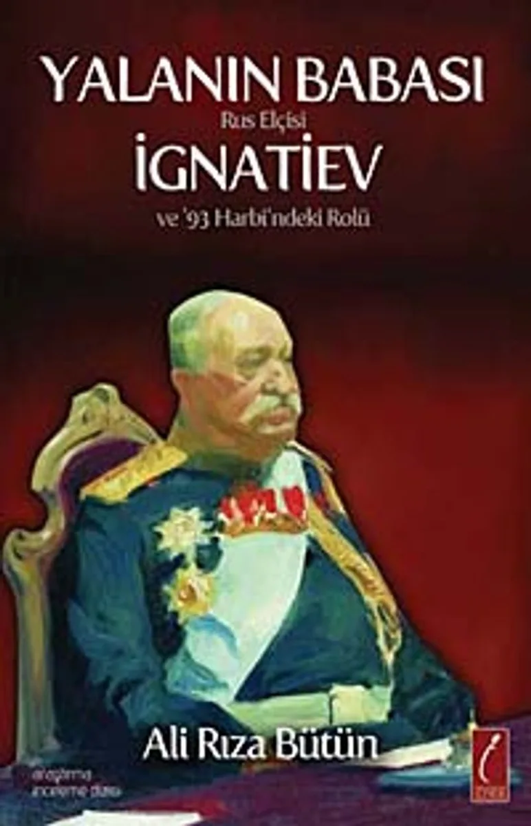 Yalanın Babası Rus Elçisi İgnatiev ve 93 Harbi'ndeki Rolü