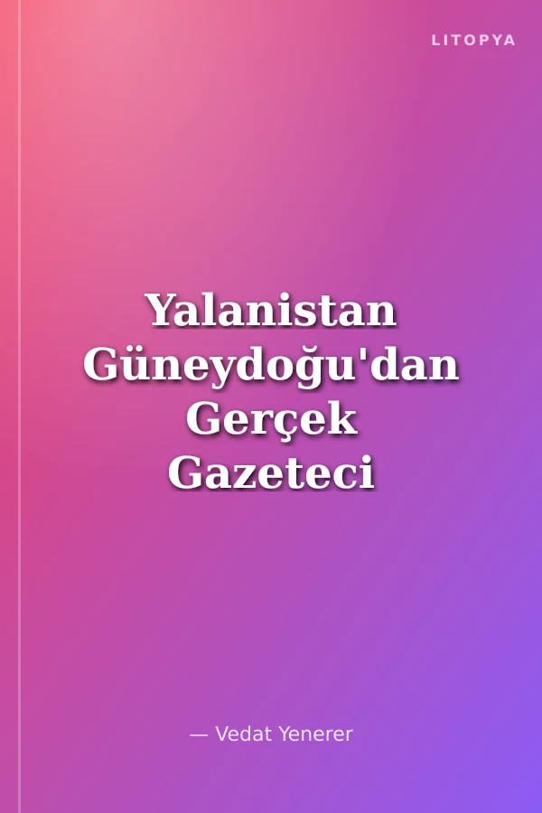 Yalanistan Güneydoğu'dan Gerçek Gazeteci Öyküleri