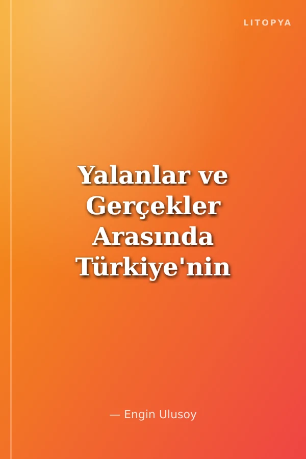 Yalanlar ve Gerçekler Arasında Türkiye'nin Yakın Tarihinden Kesitler