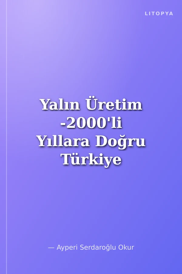 Yalın Üretim -2000'li Yıllara Doğru Türkiye İçin Yapılanma Modeli-