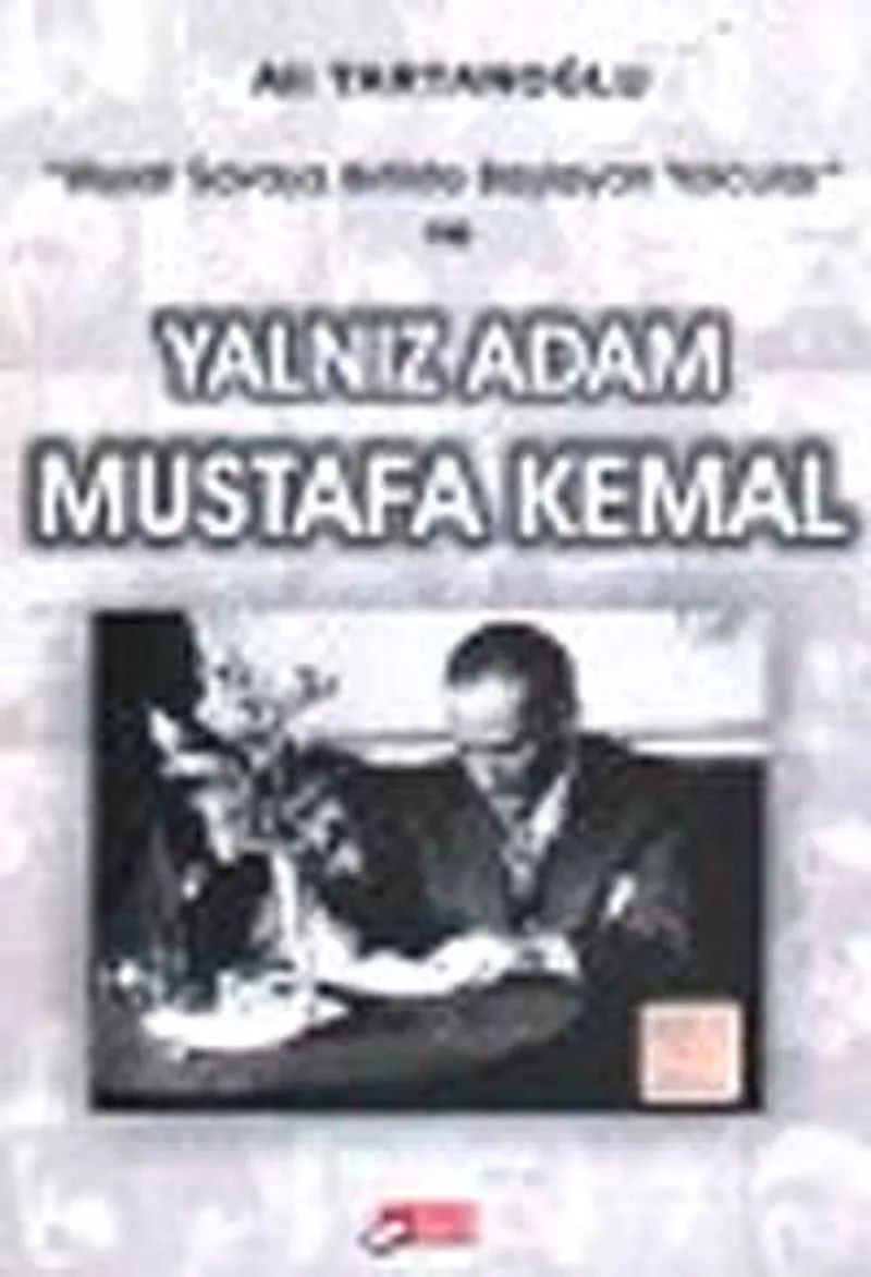 Yalnız Adam Mustafa Kemal Ulusal Savaşa Birlikte Başlayan Yolcular