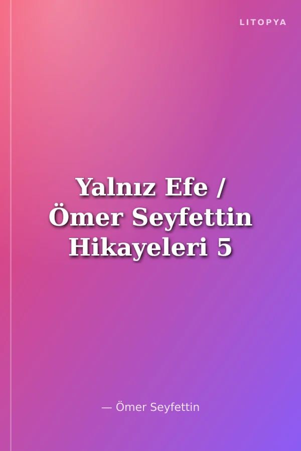 Yalnız Efe / Ömer Seyfettin Hikayeleri 5