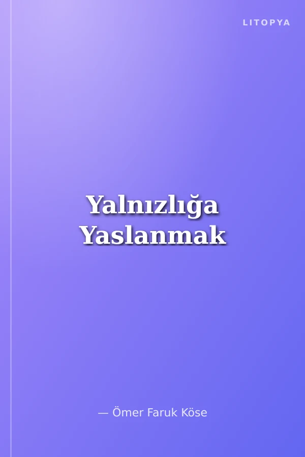Yalnızlığa Yaslanmak