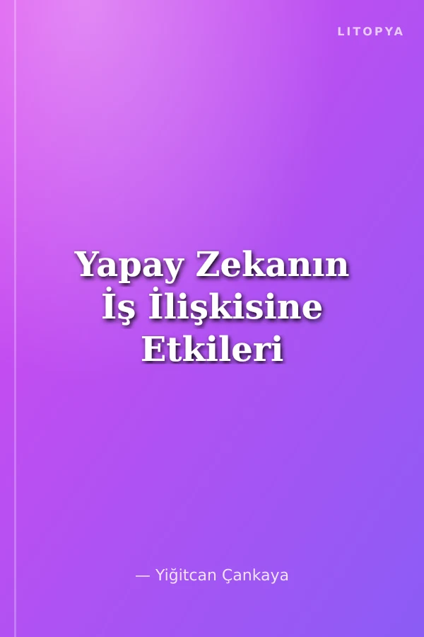 Yapay Zekanın İş İlişkisine Etkileri