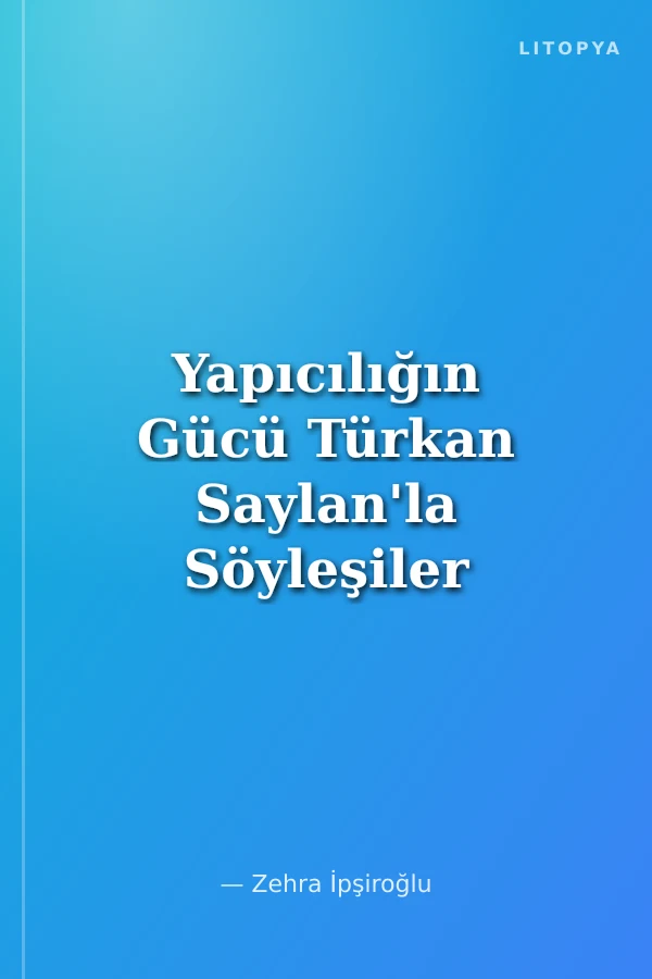 Yapıcılığın Gücü Türkan Saylan'la Söyleşiler