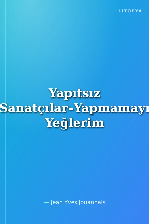 Yapıtsız Sanatçılar–Yapmamayı Yeğlerim