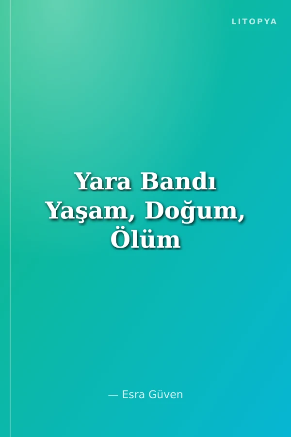 Yara Bandı Yaşam, Doğum, Ölüm