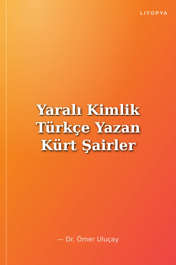 Yaralı Kimlik Türkçe Yazan Kürt Şairler