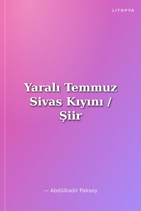 Yaralı Temmuz Sivas Kıyını / Şiir