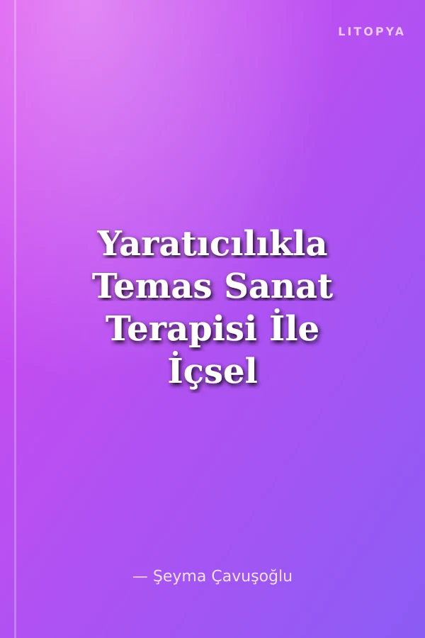 Yaratıcılıkla Temas Sanat Terapisi İle İçsel Kaynakların Keşfi