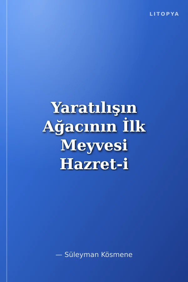 Yaratılışın Ağacının İlk Meyvesi Hazret-i Adem