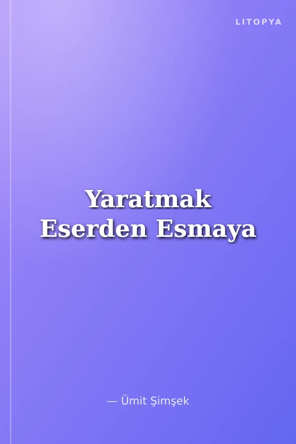 Yaratmak Eserden Esmaya