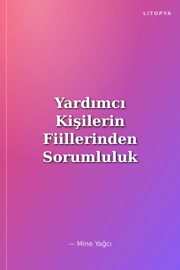 Yardımcı Kişilerin Fiillerinden Sorumluluk (TBK m. 116)