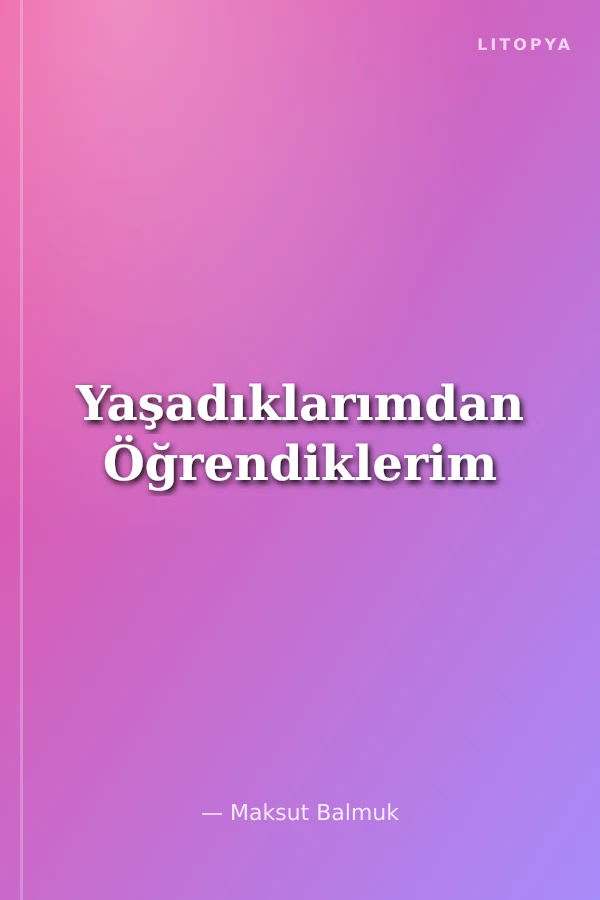 Yaşadıklarımdan Öğrendiklerim