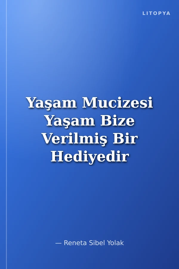 Yaşam Mucizesi Yaşam Bize Verilmiş Bir Hediyedir