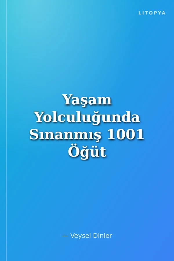 Yaşam Yolculuğunda Sınanmış 1001 Öğüt