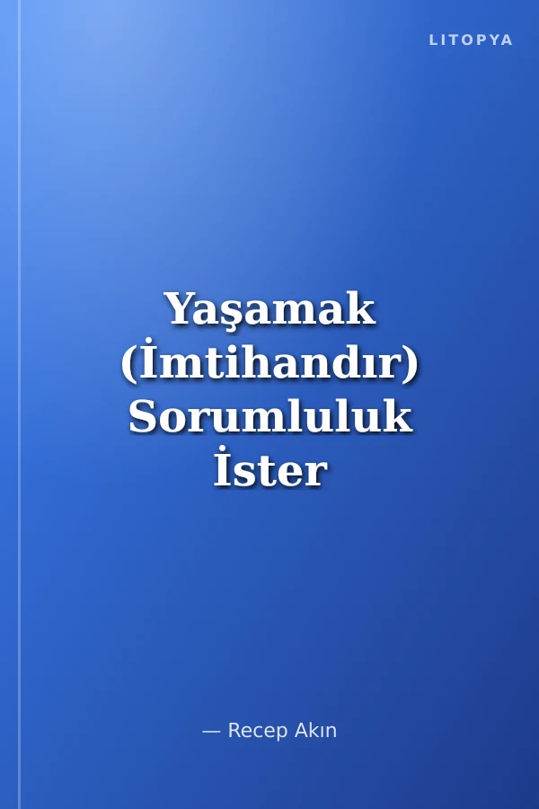 Yaşamak (İmtihandır) Sorumluluk İster