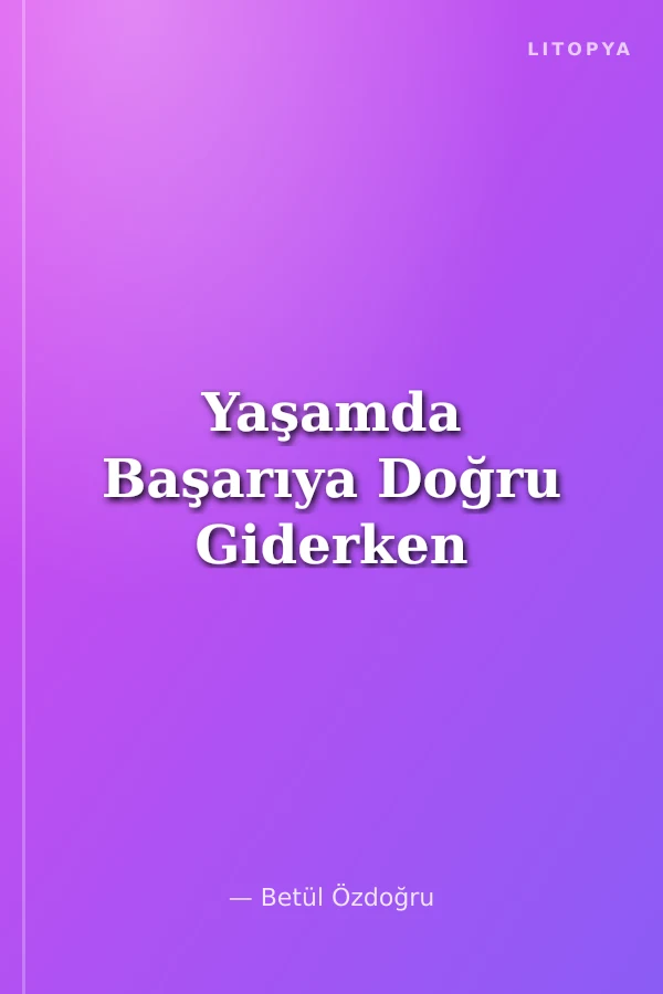 Yaşamda Başarıya Doğru Giderken