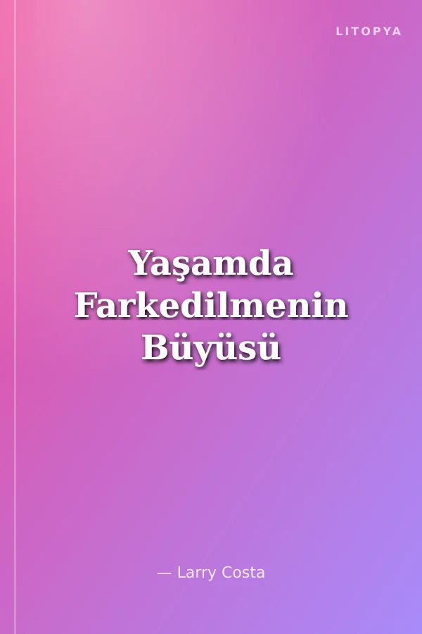 Yaşamda Farkedilmenin Büyüsü